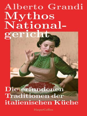 cover image of Mythos Nationalgericht. Die erfundenen Traditionen der italienischen Küche